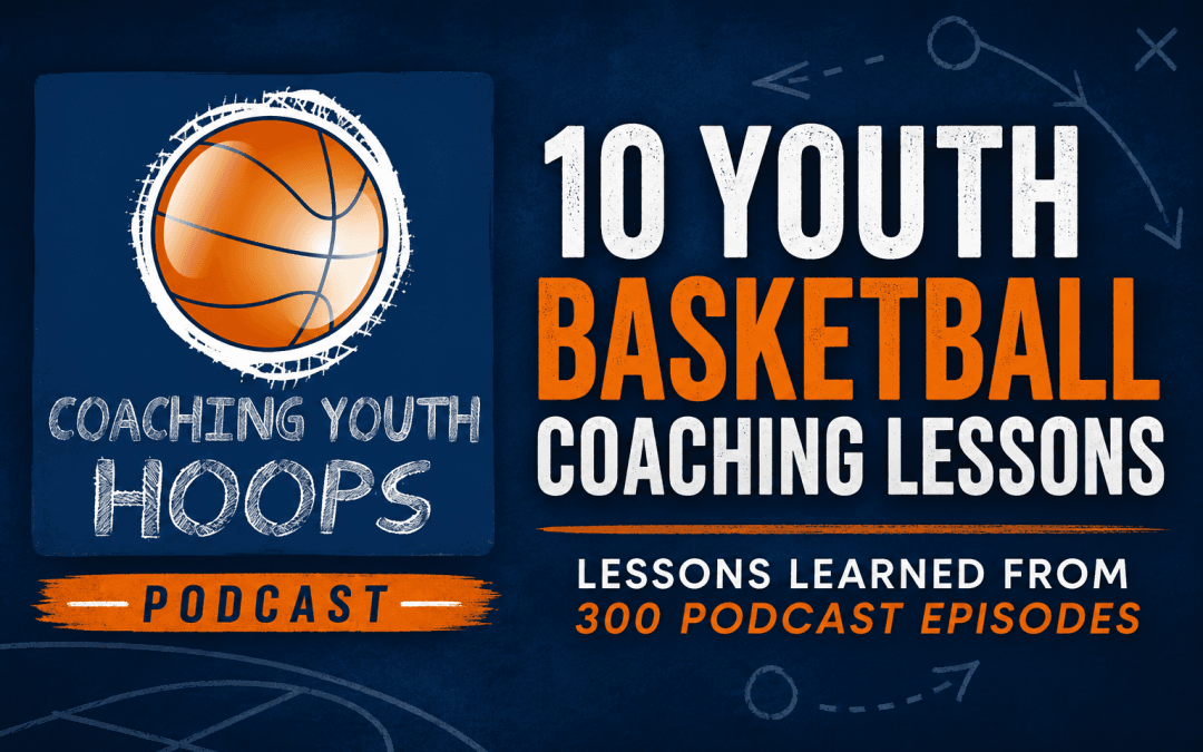 10 Youth Basketball Coaching Lessons From 300 Podcast Episodes